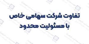 تفاوت شرکت سهامی خاص با مسئولیت محدود