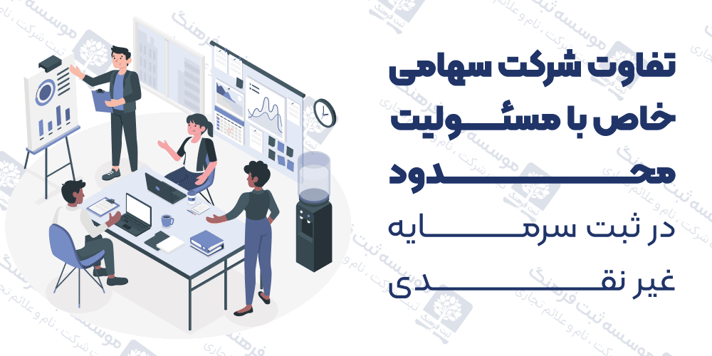 تفاوت شرکت سهامی خاص با مسئولیت محدود در ثبت سرمایه غیر نقدی