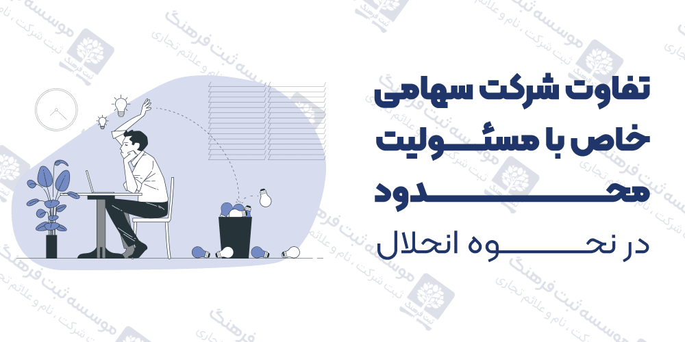 تفاوت شرکت سهامی خاص با مسئولیت محدود در نحوه انحلال