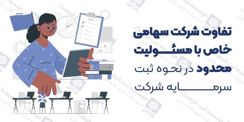 تفاوت شرکت سهامی خاص با مسئولیت محدود در نحوه ثبت سرمایه شرکت