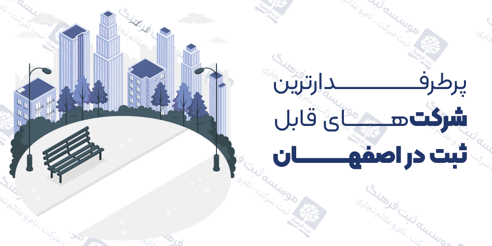 پرطرفدارترین شرکت‌های قابل ثبت در اصفهان
