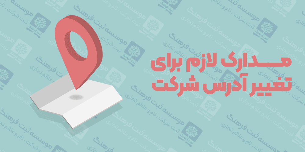مدارک لازم برای تغییر آدرس شرکت