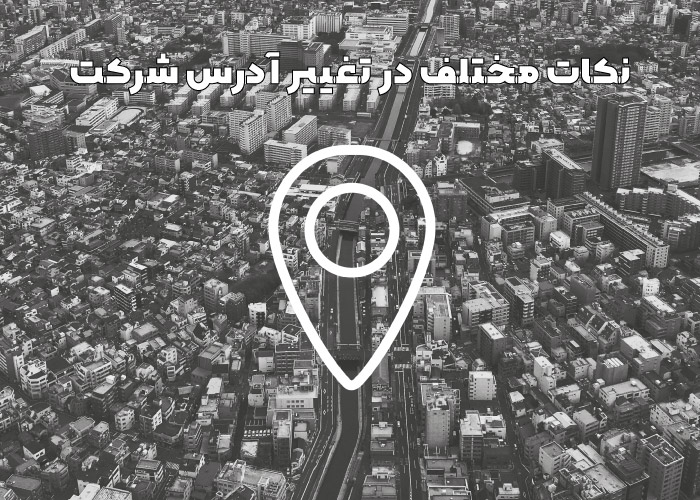 نکات مختلف در تغییر آدرس شرکت