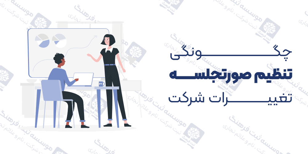 چگونگی تنظیم صورتجلسه تغییرات شرکت