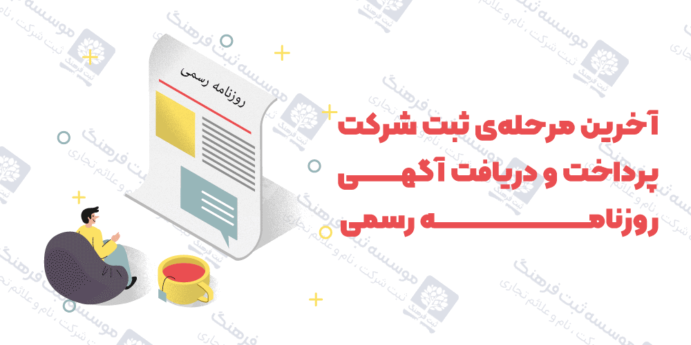 آخرین مرحله‌ی ثبت شرکت، پرداخت و دریافت آگهی روزنامه رسمی