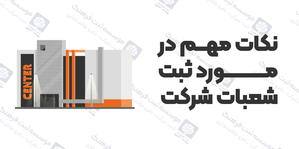 نکات مهم در مورد ثبت شعبات شرکت