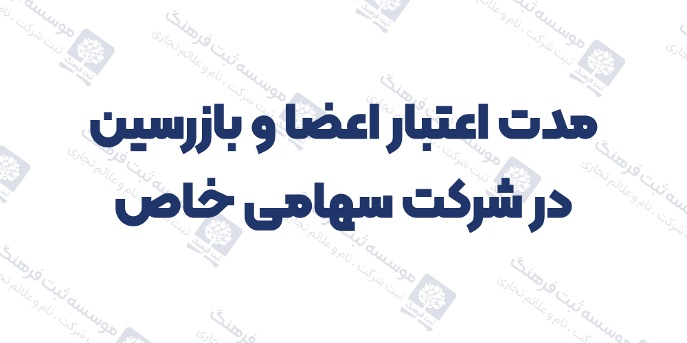 مدت اعتبار اعضا و بازرسین شرکت سهامی خاص