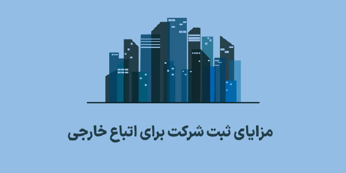 مزایای ثبت شرکت برای اتباع خارجی
