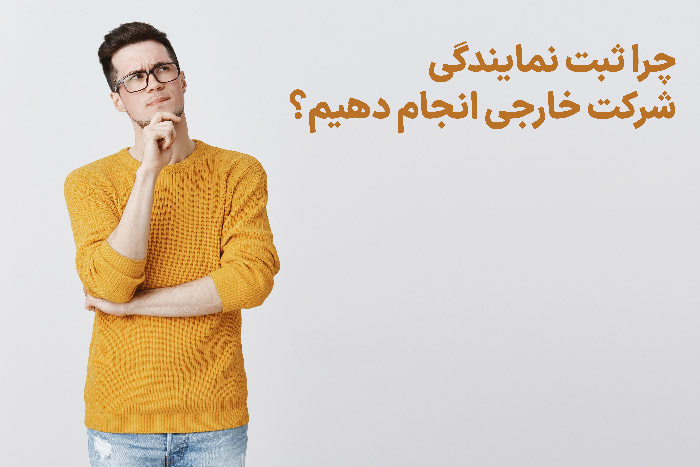 چرا ثبت نمایندگی شرکت خارجی انجام دهیم؟