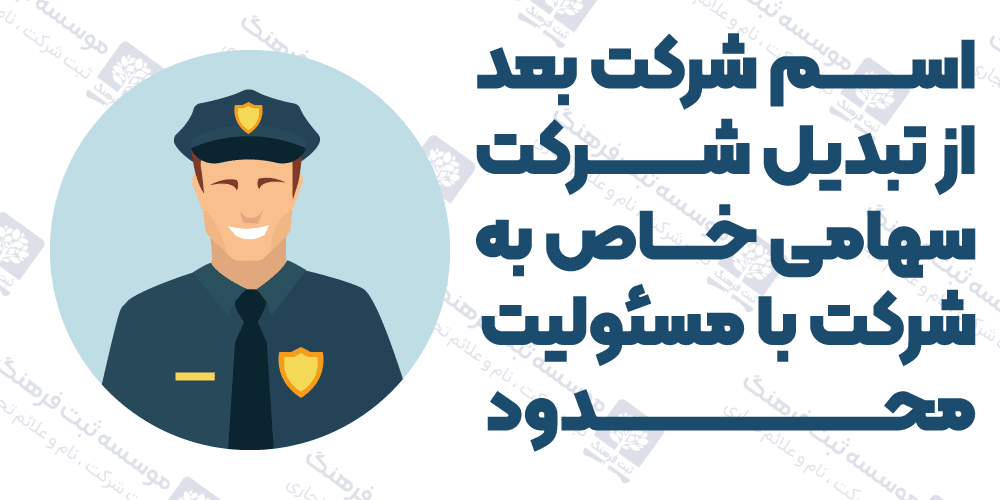 اسم شرکت بعد از تبدیل شرکت سهامی خاص به شرکت با مسئولیت محدود