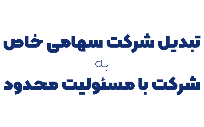 تبدیل شرکت سهامی خاص به شرکت با مسئولیت محدود