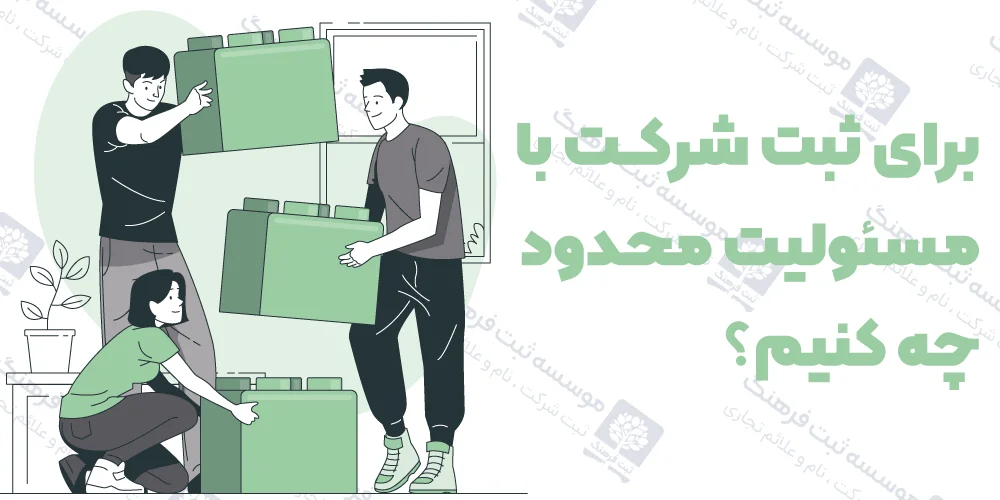 برای ثبت شرکت با مسئولیت محدود چه کنیم؟