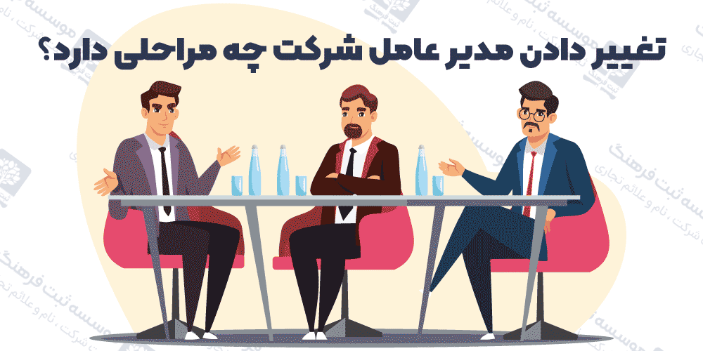 تغییر دادن مدیر عامل شرکت چه مراحلی دارد؟