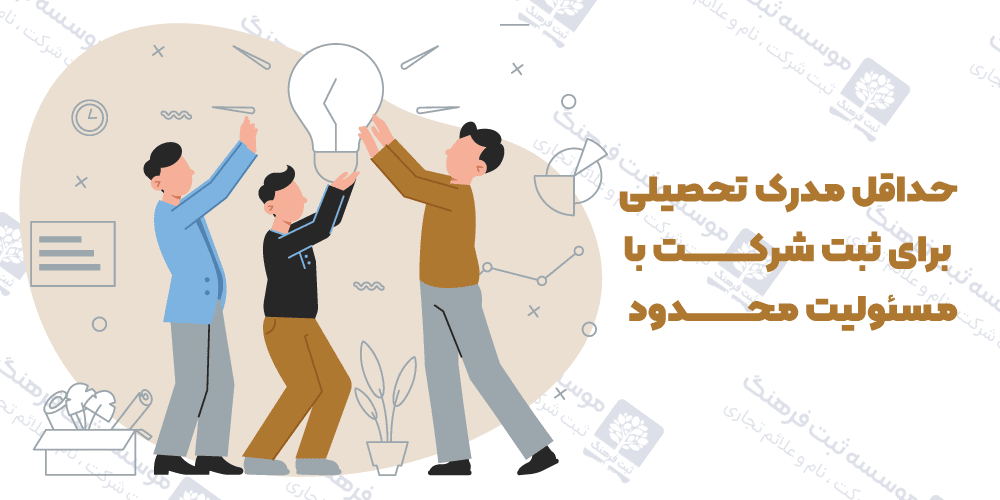 حداقل مدرک تحصیلی برای ثبت شرکت با  مسئولیت محدود