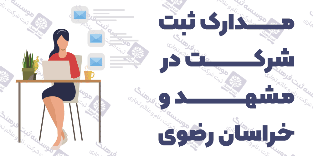 مدارک ثبت شرکت در مشهد و خراسان رضوی