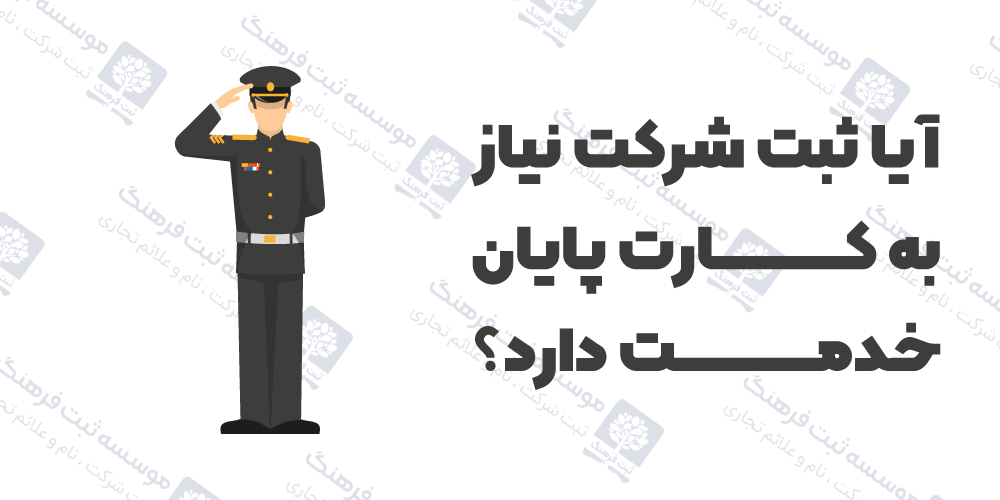 آیا ثبت شرکت نیاز به کارت پایان خدمت دارد