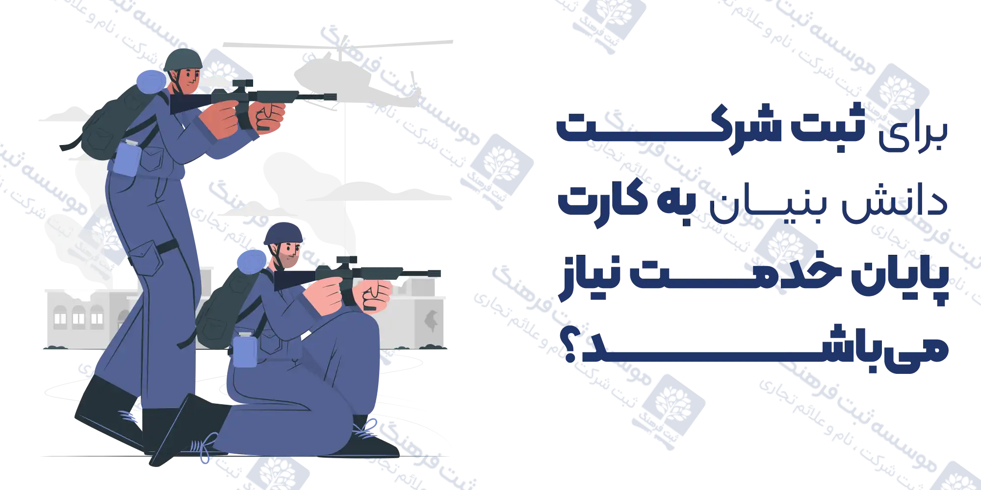 برای ثبت شرکت دانش بنیان به کارت پایان خدمت نیاز می‌باشد؟