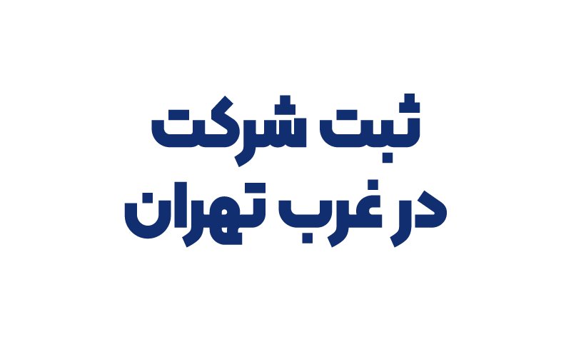 ثبت شرکت در غرب تهران