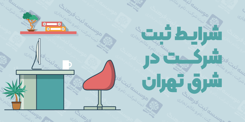 شرایط ثبت شرکت در شرق تهران