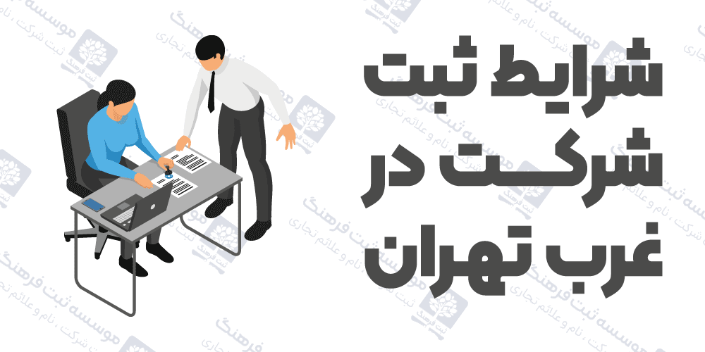 شرایط ثبت شرکت در غرب تهران