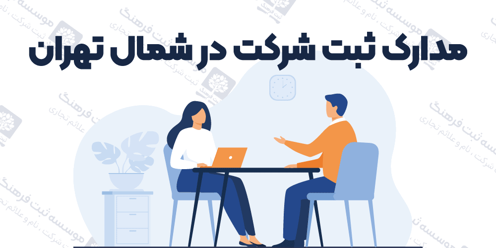 مدارک ثبت شرکت در شمال تهران