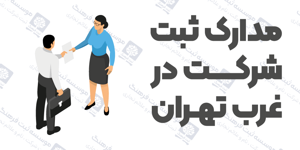 مدارک ثبت شرکت در غرب تهران