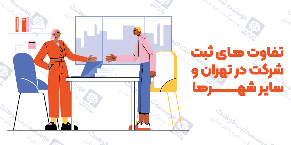 تفاوت های ثبت شرکت در تهران و سایر شهرها