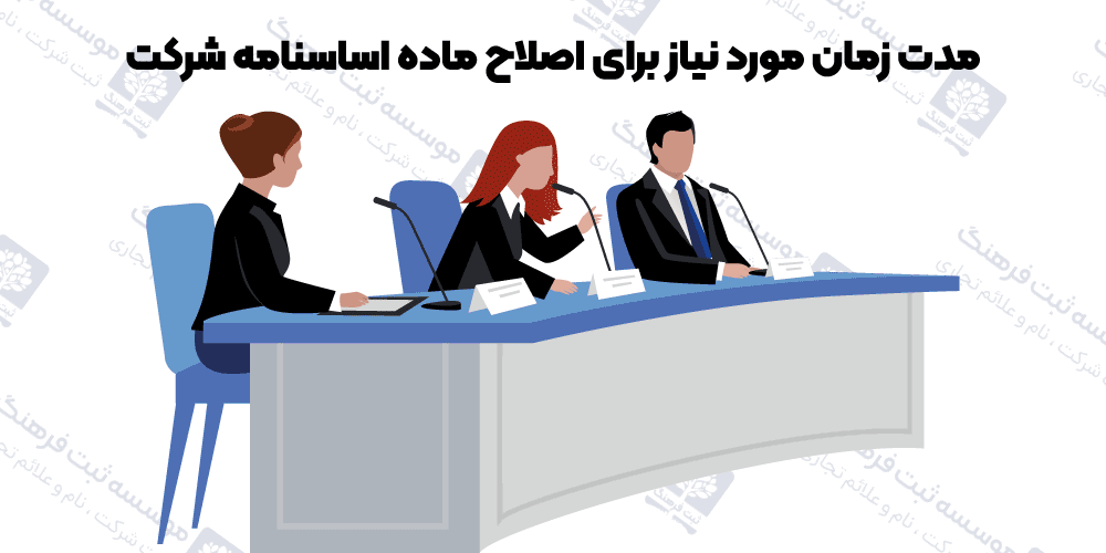 مدت زمان مورد نیاز برای اصلاح ماده اساسنامه شرکت
