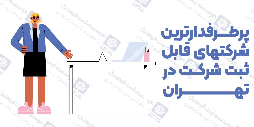 پرطرفدارترین شرکتهای قابل ثبت شرکت در تهران