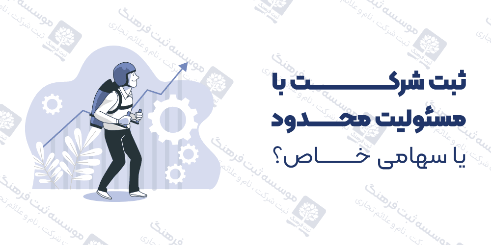 ثبت شرکت با مسئولیت محدود یا سهامی خاص؟