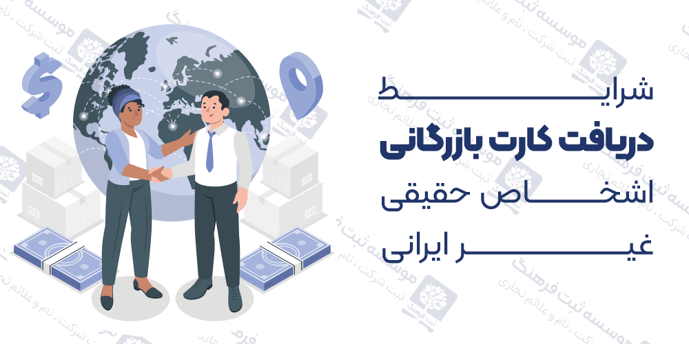 شرایط دریافت کارت بازرگانی اشخاص حقیقی غیر ایرانی