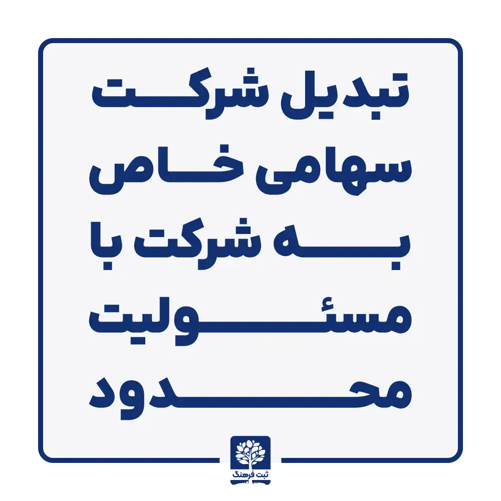 تبدیل شرکت سهامی خاص به شرکت با مسئولیت محدود